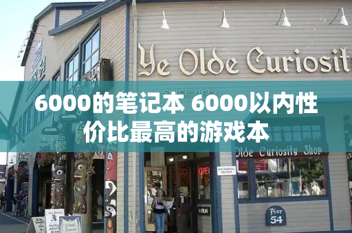 6000的笔记本 6000以内性价比最高的游戏本
