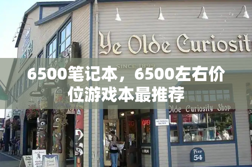6500笔记本，6500左右价位游戏本最推荐
