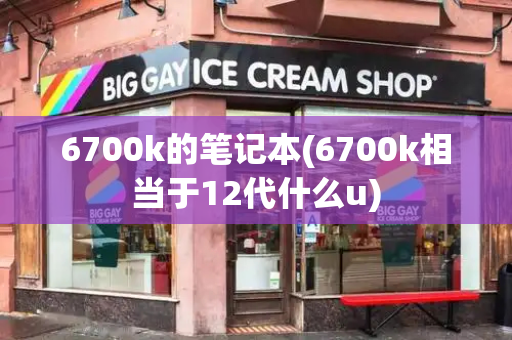 6700k的笔记本(6700k相当于12代什么u)-第1张图片-星选测评