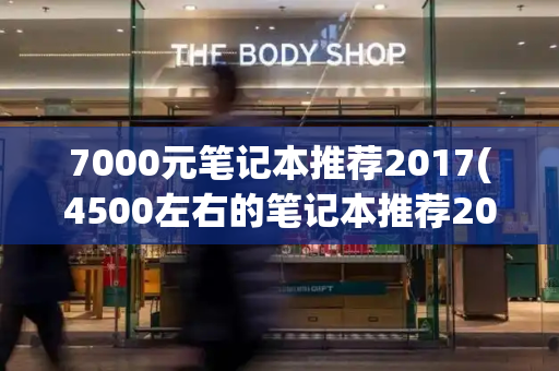 7000元笔记本推荐2017(4500左右的笔记本推荐2015)-第1张图片-星选测评