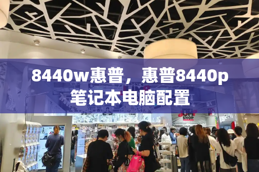 8440w惠普，惠普8440p笔记本电脑配置-第1张图片-星选测评