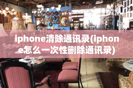 iphone清除通讯录(iphone怎么一次性删除通讯录)-第1张图片-星选测评