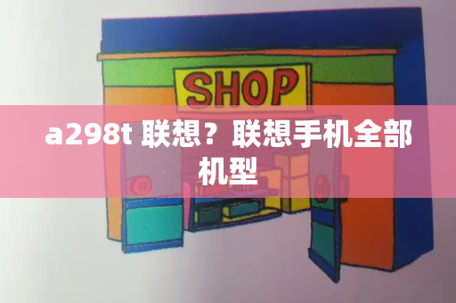 a298t 联想？联想手机全部机型