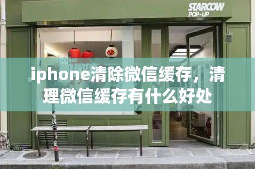 iphone清除微信缓存，清理微信缓存有什么好处