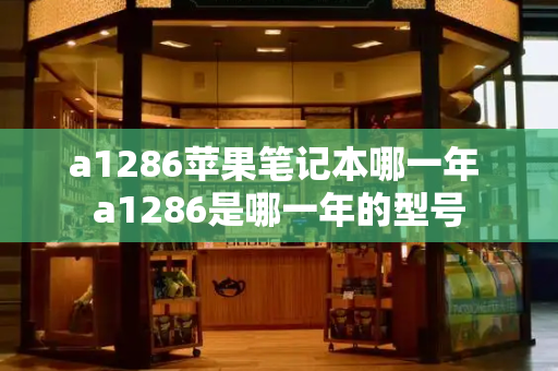 a1286苹果笔记本哪一年 a1286是哪一年的型号-第1张图片-星选测评