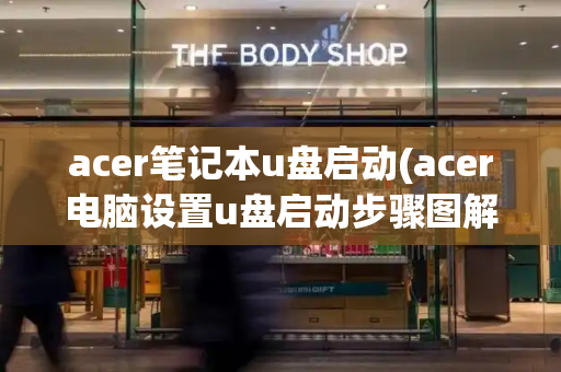 acer笔记本u盘启动(acer电脑设置u盘启动步骤图解)
