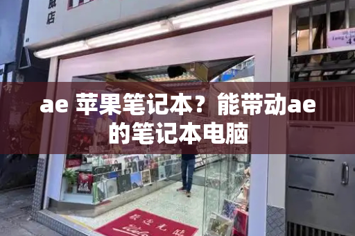 ae 苹果笔记本？能带动ae的笔记本电脑