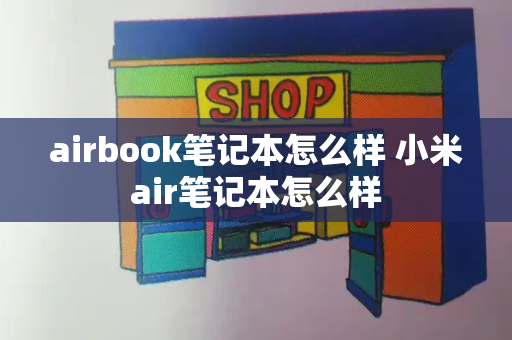 airbook笔记本怎么样 小米air笔记本怎么样