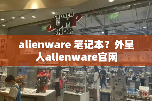 alienware 笔记本？外星人alienware官网-第1张图片-星选测评