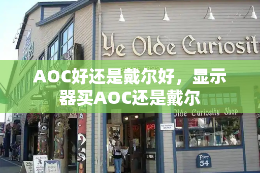 AOC好还是戴尔好，显示器买AOC还是戴尔
