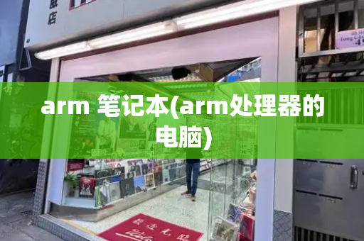 arm 笔记本(arm处理器的电脑)