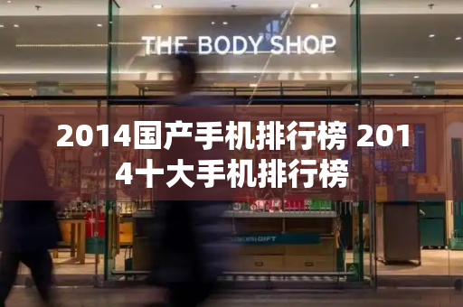2014国产手机排行榜 2014十大手机排行榜-第1张图片-星选测评