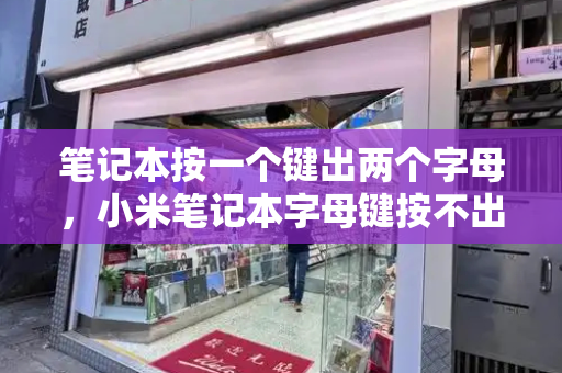 笔记本按一个键出两个字母，小米笔记本字母键按不出怎么回事