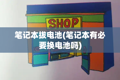 笔记本拔电池(笔记本有必要换电池吗)-第1张图片-星选测评