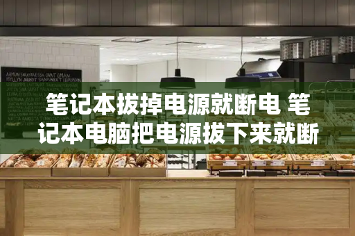 笔记本拔掉电源就断电 笔记本电脑把电源拔下来就断电