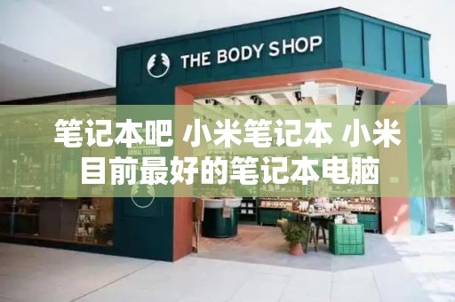 笔记本吧 小米笔记本 小米目前最好的笔记本电脑