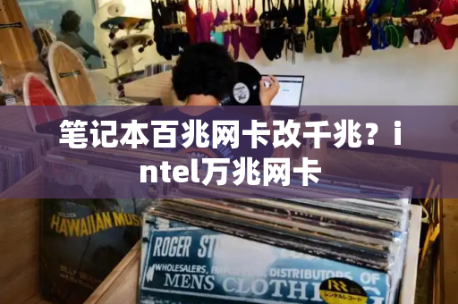 笔记本百兆网卡改千兆？intel万兆网卡