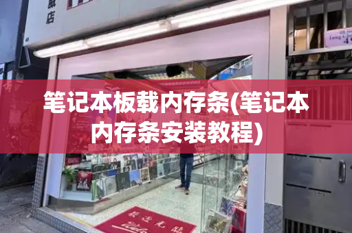 笔记本板载内存条(笔记本内存条安装教程)-第1张图片-星选测评