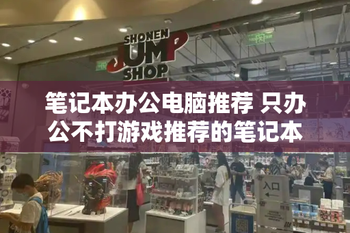 笔记本办公电脑推荐 只办公不打游戏推荐的笔记本-第1张图片-星选测评