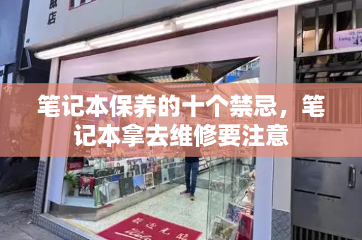笔记本保养的十个禁忌，笔记本拿去维修要注意
