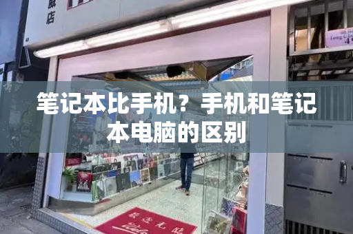 笔记本比手机？手机和笔记本电脑的区别-第1张图片-星选测评