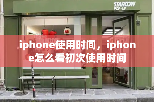 iphone使用时间，iphone怎么看初次使用时间