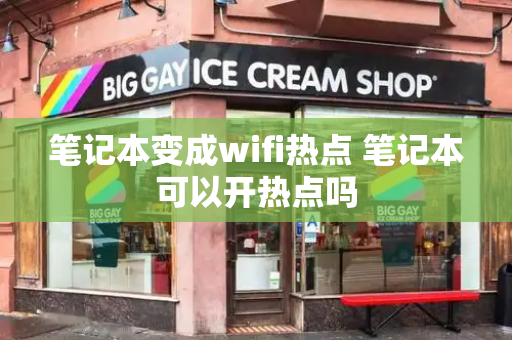 笔记本变成wifi热点 笔记本可以开热点吗-第1张图片-星选测评