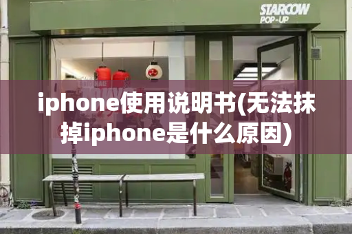 iphone使用说明书(无法抹掉iphone是什么原因)