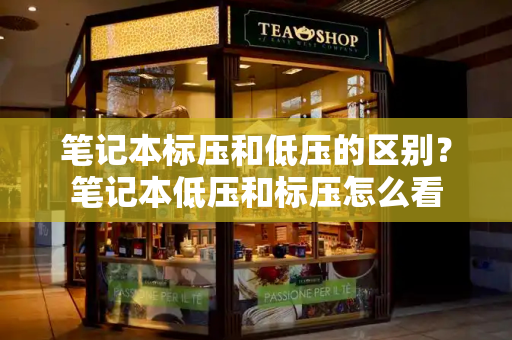 笔记本标压和低压的区别？笔记本低压和标压怎么看