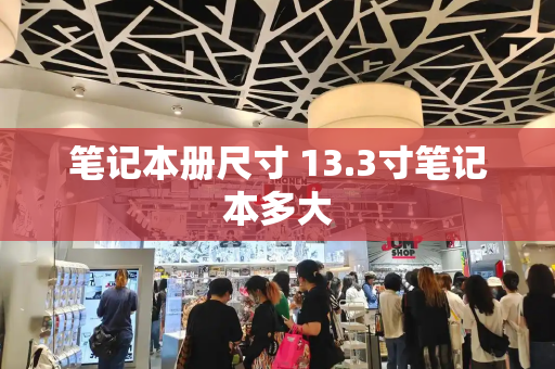 笔记本册尺寸 13.3寸笔记本多大