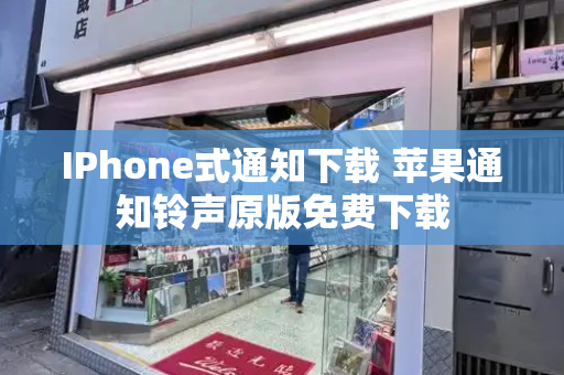 IPhone式通知下载 苹果通知铃声原版免费下载