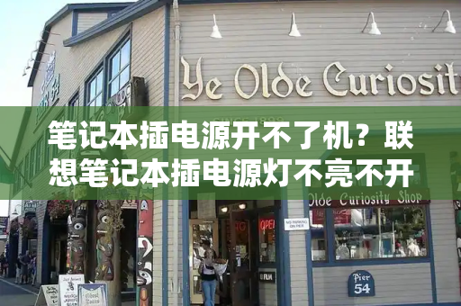 笔记本插电源开不了机？联想笔记本插电源灯不亮不开机