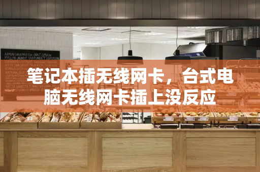 笔记本插无线网卡，台式电脑无线网卡插上没反应