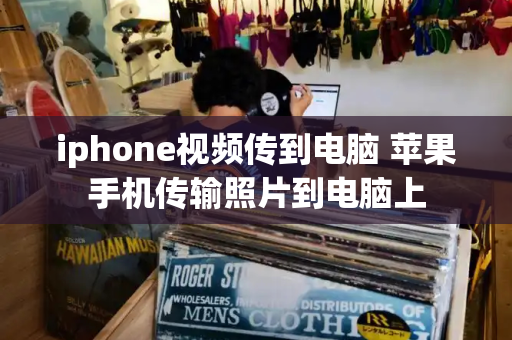 iphone视频传到电脑 苹果手机传输照片到电脑上