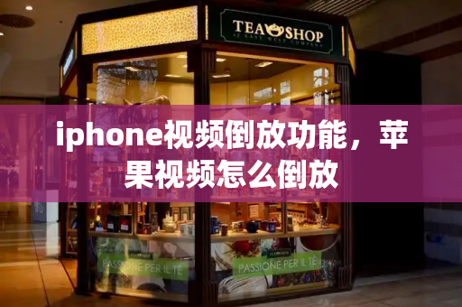 iphone视频倒放功能，苹果视频怎么倒放