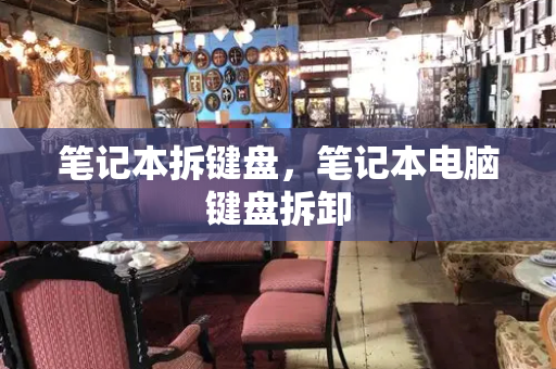 笔记本拆键盘，笔记本电脑键盘拆卸-第1张图片-星选测评
