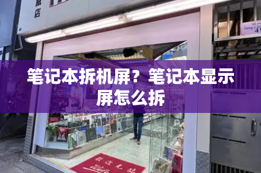 笔记本拆机屏？笔记本显示屏怎么拆-第1张图片-星选测评