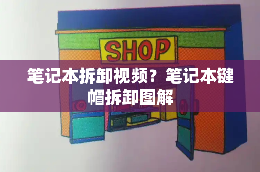 笔记本拆卸视频？笔记本键帽拆卸图解