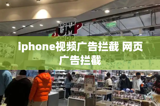 iphone视频广告拦截 网页广告拦截-第1张图片-星选测评
