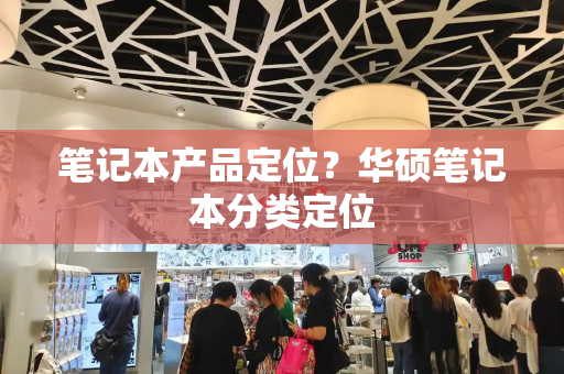 笔记本产品定位？华硕笔记本分类定位