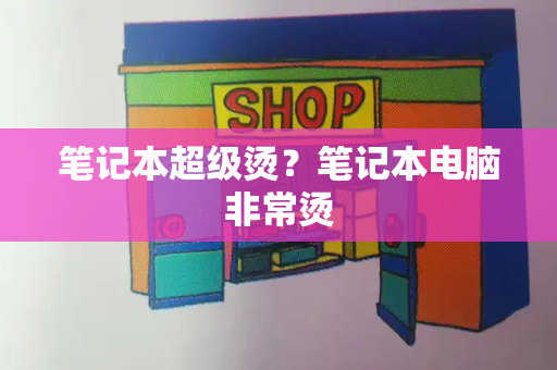 笔记本超级烫？笔记本电脑非常烫