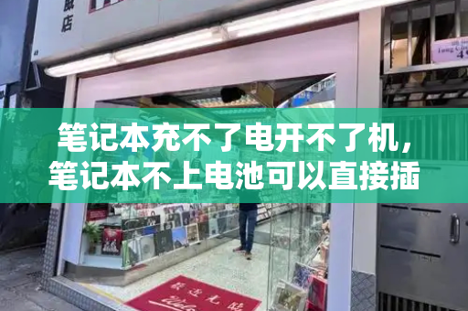 笔记本充不了电开不了机，笔记本不上电池可以直接插电用吗