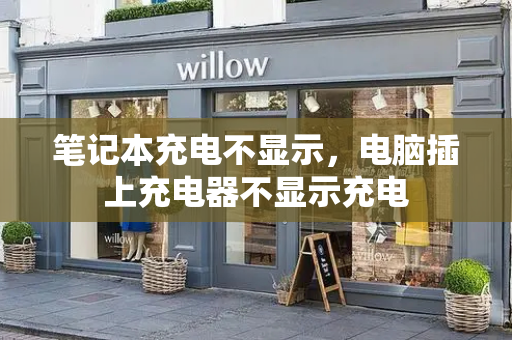 笔记本充电不显示，电脑插上充电器不显示充电