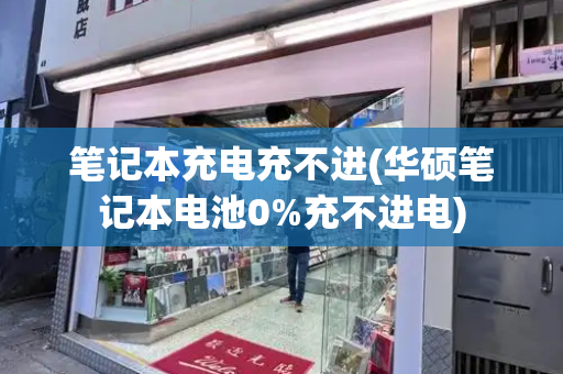 笔记本充电充不进(华硕笔记本电池0%充不进电)-第1张图片-星选测评