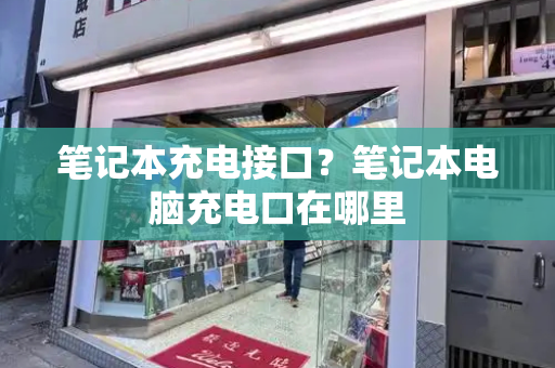 笔记本充电接口？笔记本电脑充电口在哪里-第1张图片-星选测评
