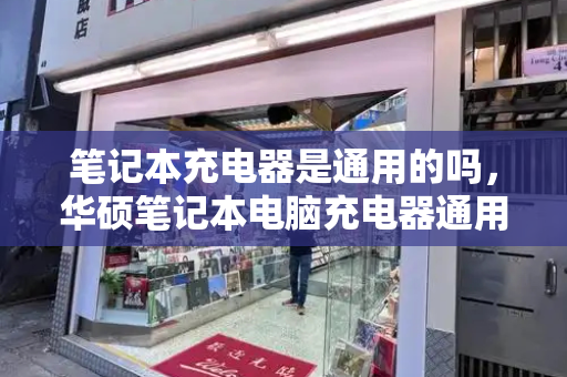 笔记本充电器是通用的吗，华硕笔记本电脑充电器通用吗