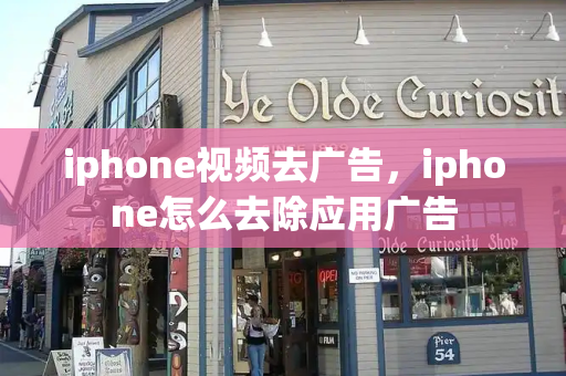 iphone视频去广告，iphone怎么去除应用广告-第1张图片-星选测评