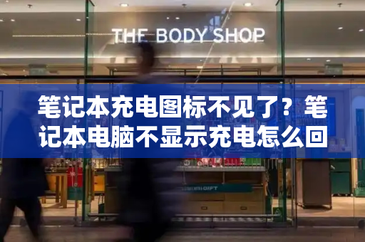 笔记本充电图标不见了？笔记本电脑不显示充电怎么回事