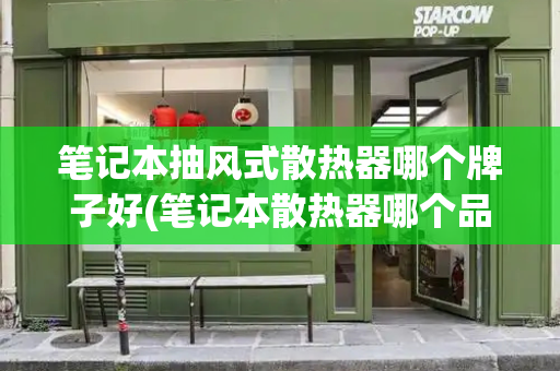 笔记本抽风式散热器哪个牌子好(笔记本散热器哪个品牌好)