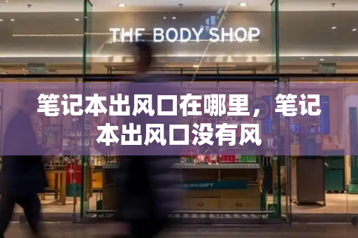 笔记本出风口在哪里，笔记本出风口没有风-第1张图片-星选测评